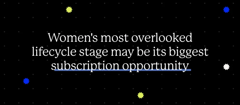 Text displaying that women's most overlooked lifecycle stage may be its biggest subscription opportunity on a black background with colorful stars.